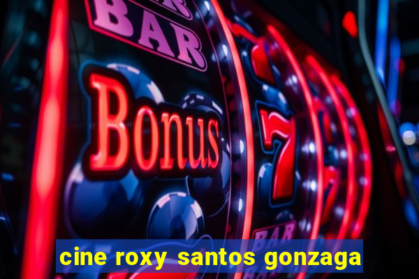 cine roxy santos gonzaga